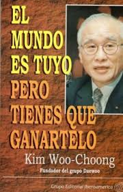 Enseñansas de Kim Woo Choong | Fundador del Grupo Daewoo – Emprendedor ...